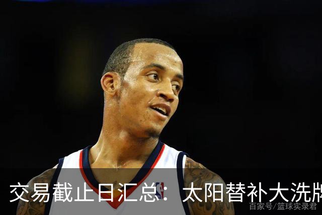 交易截止日汇总：太阳替补大洗牌 尼克斯大赚