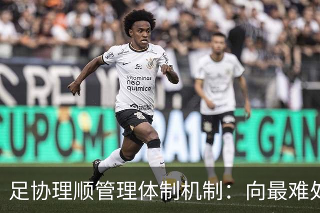 足协理顺管理体制机制：向最难处攻坚 向最关键处挺进